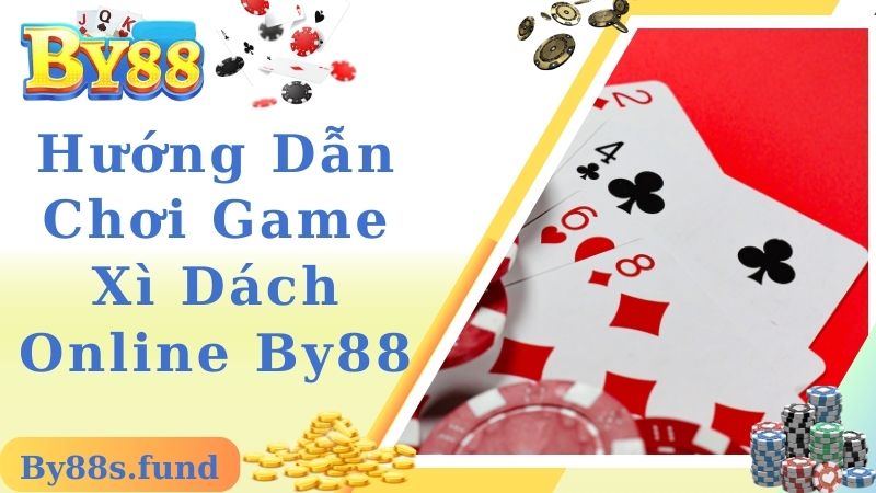 Hướng dẫn tham gia game xì dách online nhanh cùng By88