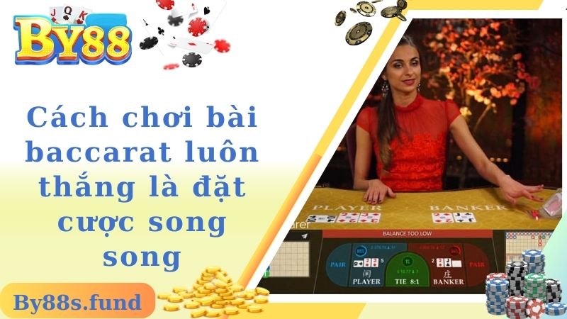 Cách chơi bài baccarat luôn thắng là đặt cược song song