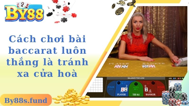 Cách chơi bài baccarat luôn thắng là tránh xa cửa hoà