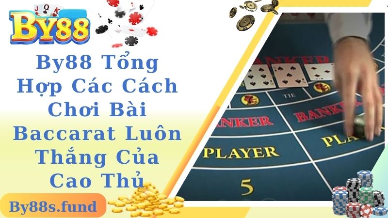 By88 Tổng Hợp Các Cách Chơi Bài Baccarat Luôn Thắng Của Cao Thủ