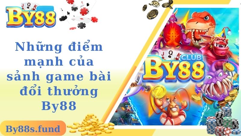 Những điểm mạnh của sảnh game bài đổi thưởng By88