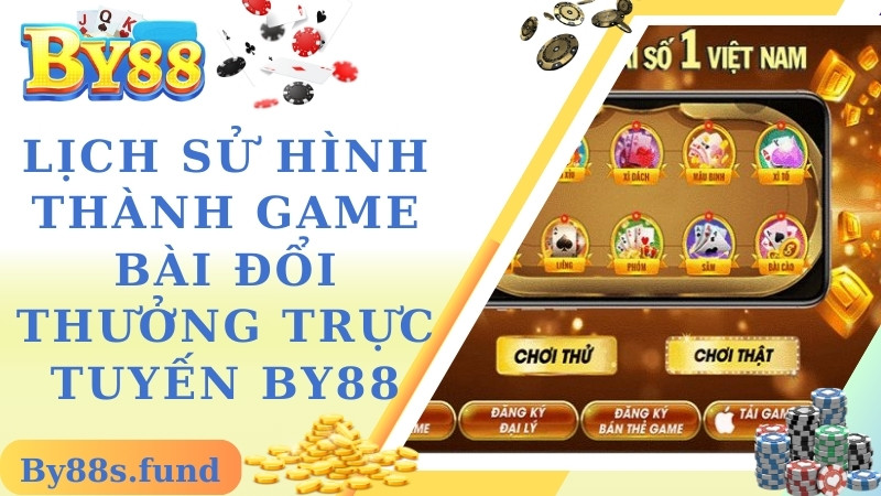 Lịch sử hình thành và phát triển game bài đổi thưởng trực tuyến By88