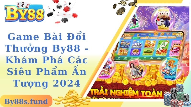 Game Bài Đổi Thưởng By88 - Khám Phá Các Siêu Phẩm Ấn Tượng 2024