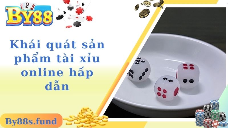 Khái quát sản phẩm tài xỉu online hấp dẫn