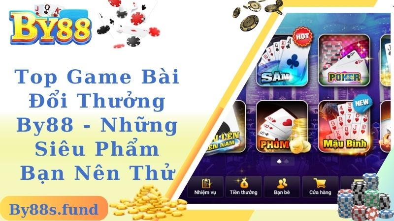 Top Game Bài Đổi Thưởng By88 - Những Siêu Phẩm Bạn Nên Thử